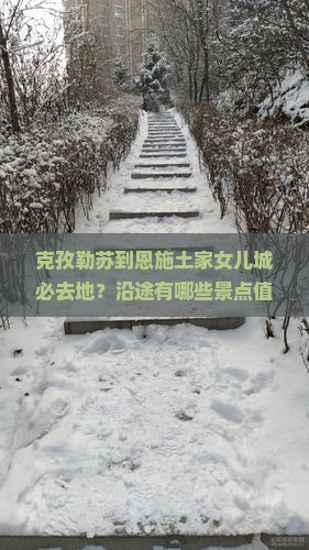 克孜勒苏到恩施土家女儿城必去地