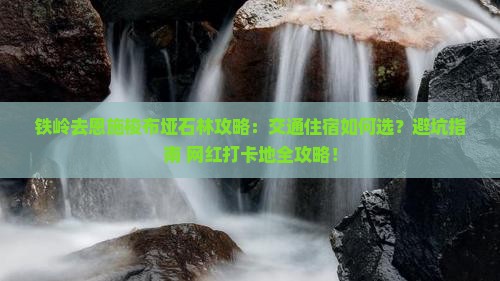 铁岭去恩施梭布垭石林攻略