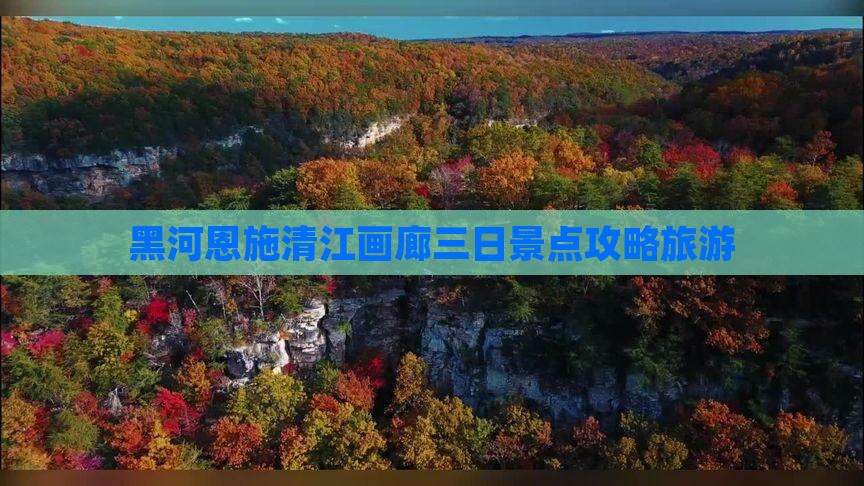 黑河去恩施清江画廊三日游