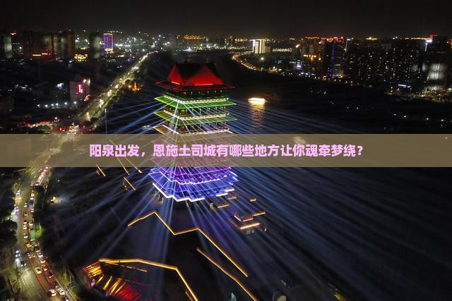 阳泉到恩施土司城必去地