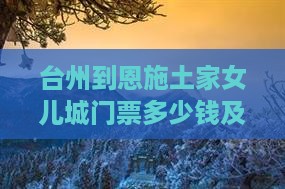 台州到恩施土家女儿城门票