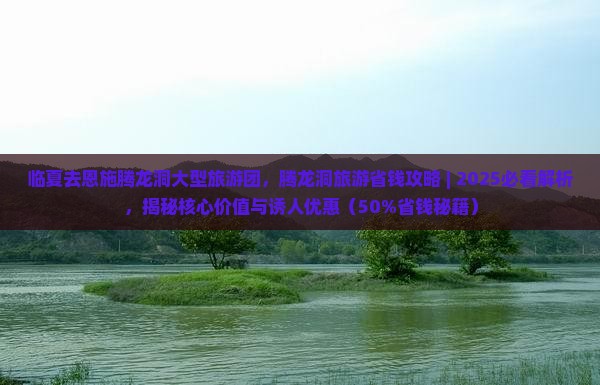 临夏去恩施腾龙洞大型旅游团