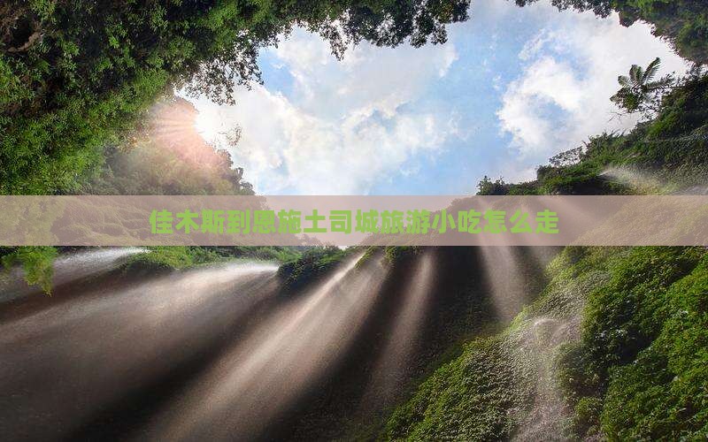 佳木斯到恩施土司城旅游小吃