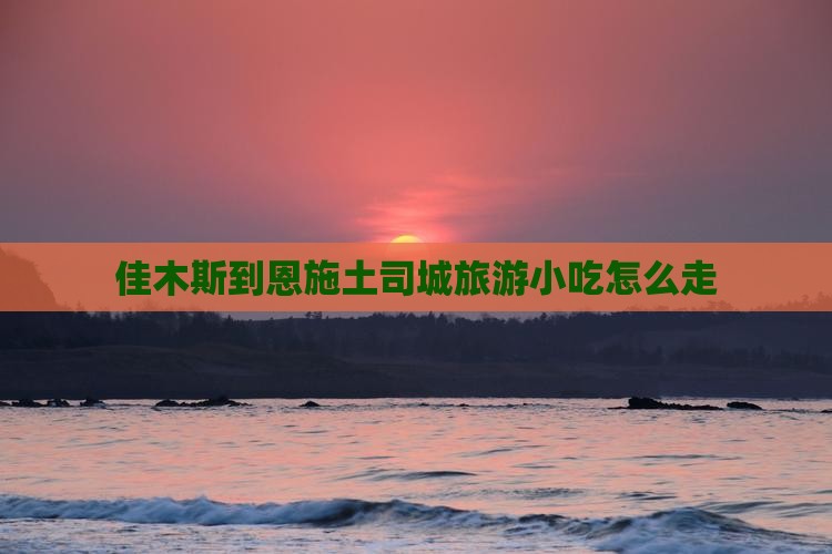佳木斯到恩施土司城旅游小吃