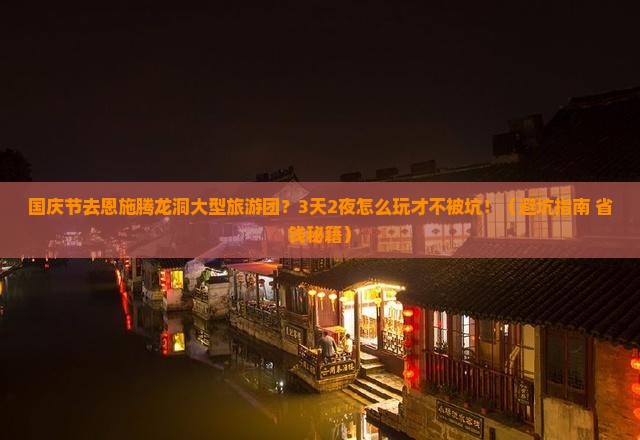 国庆节去恩施腾龙洞大型旅游团