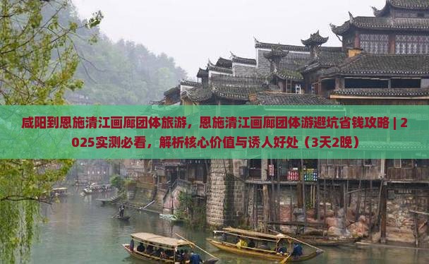 咸阳到恩施清江画廊团体旅游