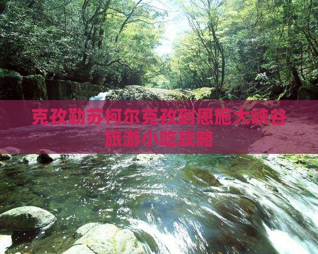 克孜勒苏柯尔克孜到恩施大峡谷旅游小吃