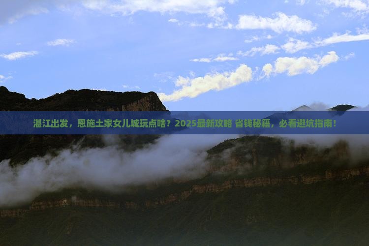湛江到恩施土家女儿城哪里玩