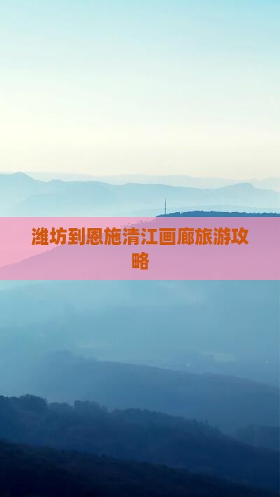 潍坊到恩施清江画廊旅游小吃