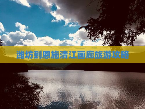 潍坊到恩施清江画廊旅游小吃