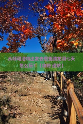 呼和浩特去恩施腾龙洞七日游