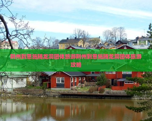 荆州到恩施腾龙洞团体旅游