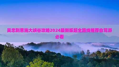 吴忠到恩施大峡谷攻略