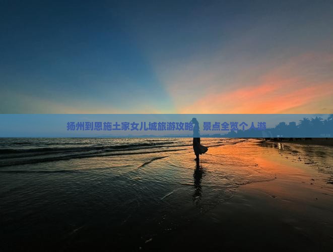扬州到恩施土家女儿城个人游