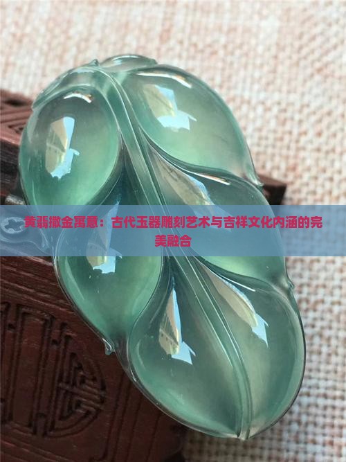 黄翡撒金寓意：古代玉器雕刻艺术与吉祥文化内涵的完美融合
