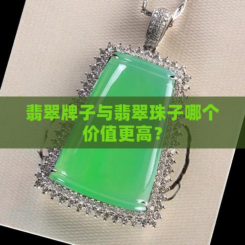 翡翠牌子与翡翠珠子哪个价值更高？
