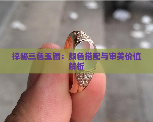 探秘三色玉镯：颜色搭配与审美价值解析