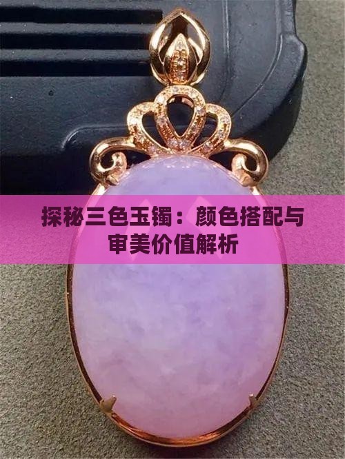 探秘三色玉镯：颜色搭配与审美价值解析