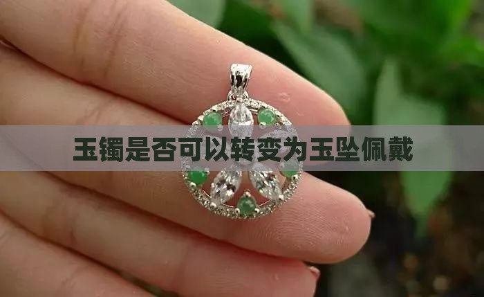 玉镯是否可以转变为玉坠佩戴