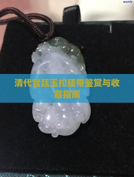 清代宫廷玉扣腰带鉴赏与收藏指南