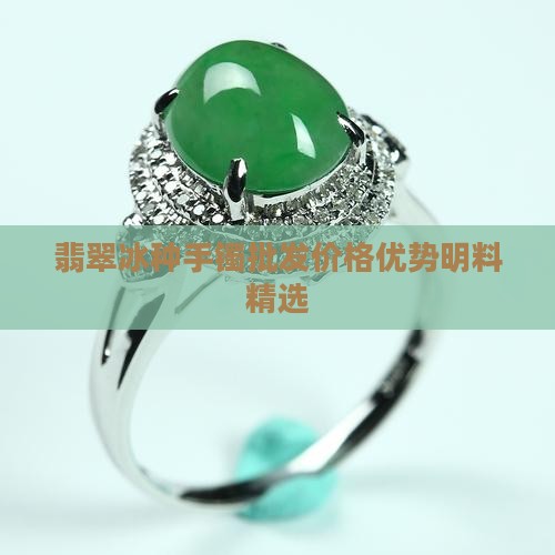 翡翠冰种手镯批发价格优势明料精选