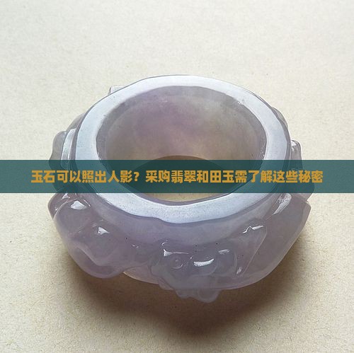 玉石可以照出人影？采购翡翠和田玉需了解这些秘密