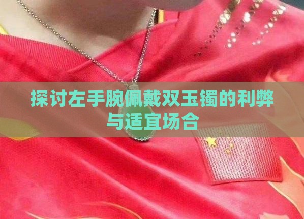 探讨左手腕佩戴双玉镯的利弊与适宜场合