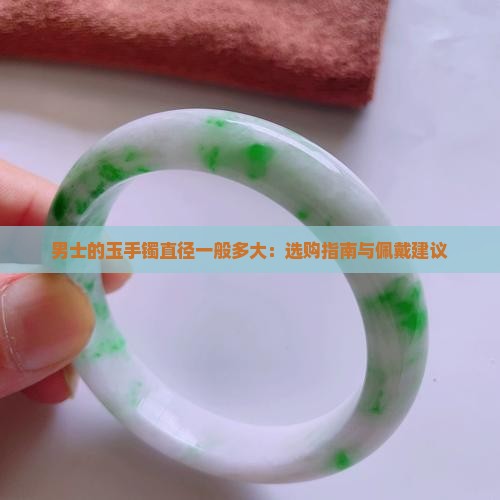 男士的玉手镯直径一般多大：选购指南与佩戴建议