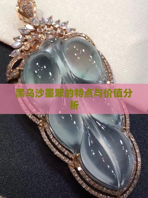 黑乌沙墨翠的特点与价值分析