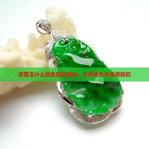 芙蓉玉什么颜色最贵最好，天然成色与美感探究
