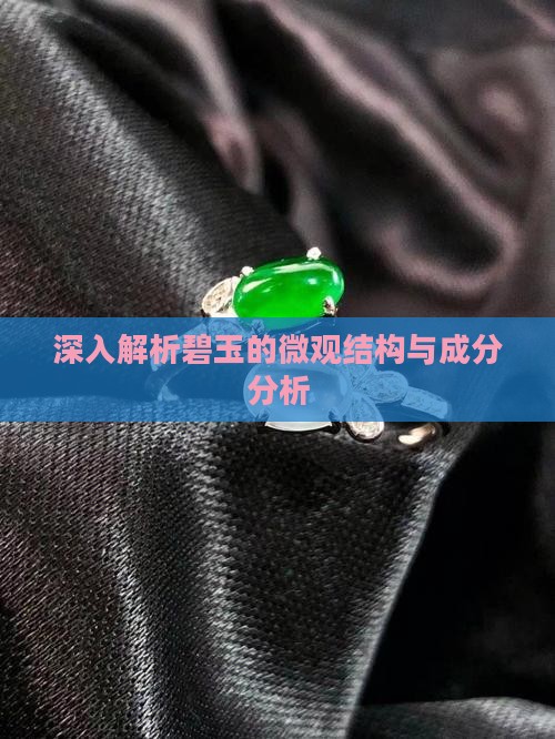 深入解析碧玉的微观结构与成分分析