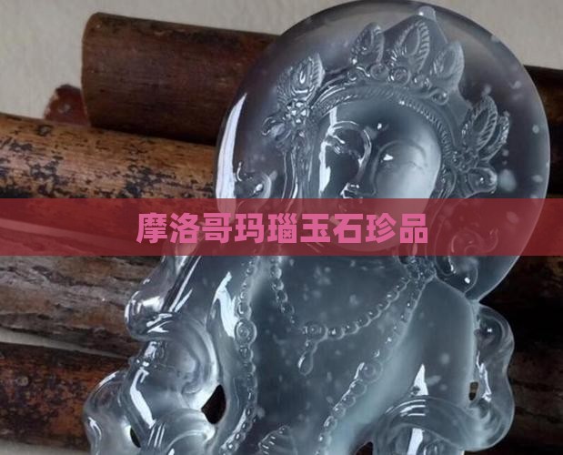 摩洛哥玛瑙玉石珍品
