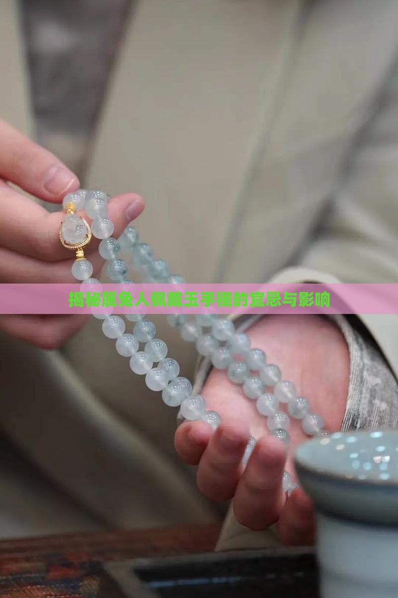 揭秘属兔人佩戴玉手镯的宜忌与影响