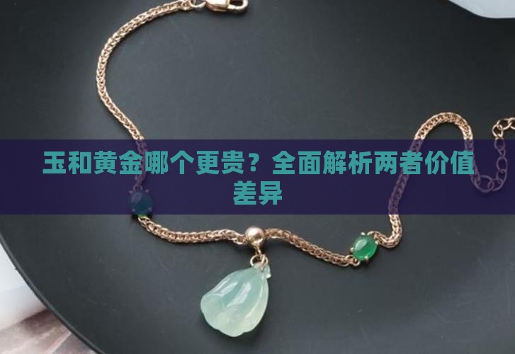 玉和黄金哪个更贵？全面解析两者价值差异