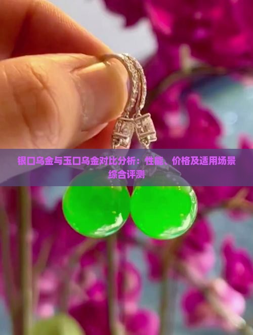 银口乌金与玉口乌金对比分析：性能、价格及适用场景综合评测