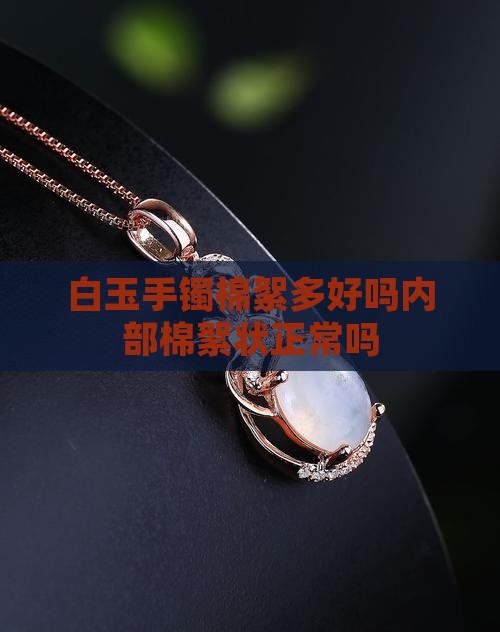 白玉手镯棉絮多好吗内部棉絮状正常吗