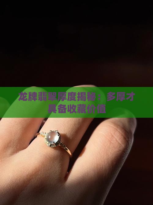 龙牌翡翠厚度揭秘：多厚才具备收藏价值
