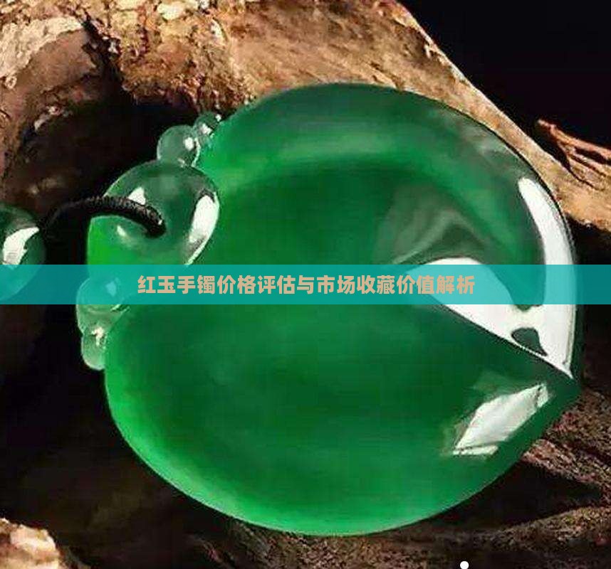 红玉手镯价格评估与市场收藏价值解析