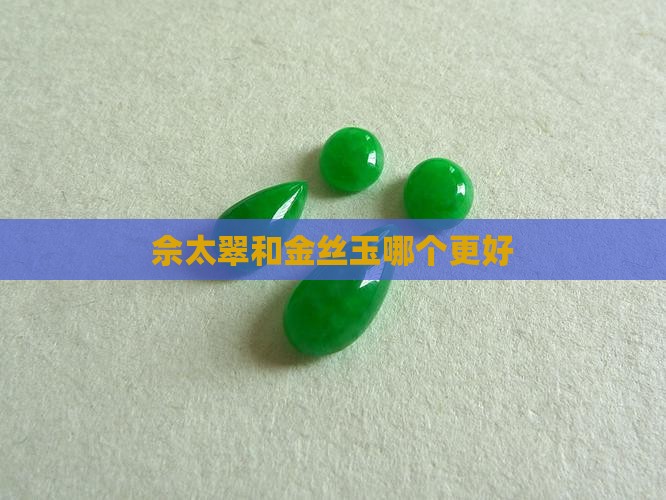 佘太翠和金丝玉哪个更好