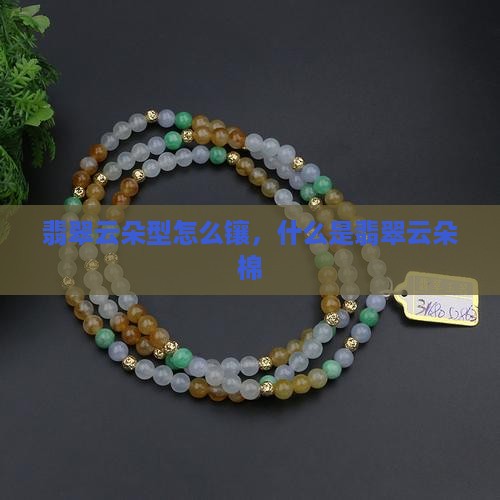 翡翠云朵型怎么镶，什么是翡翠云朵棉