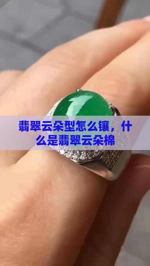 翡翠云朵型怎么镶，什么是翡翠云朵棉