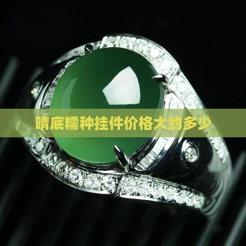 晴底糯种挂件价格大约多少