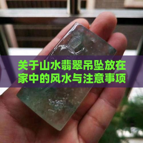 关于山水翡翠吊坠放在家中的风水与注意事项