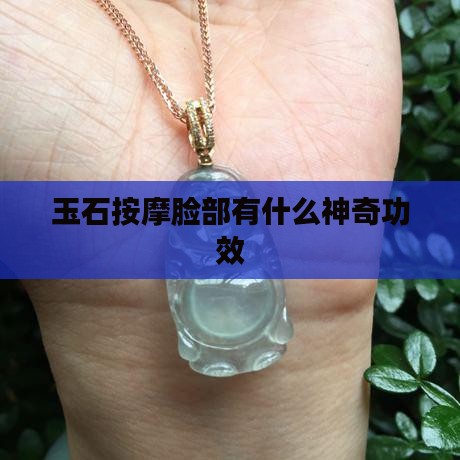 玉石按摩脸部有什么神奇功效