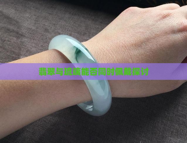 翡翠与琉璃能否同时佩戴探讨