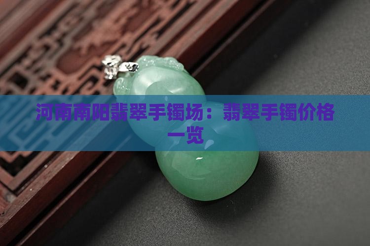 河南南阳翡翠手镯场：翡翠手镯价格一览