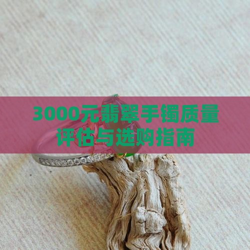 3000元翡翠手镯质量评估与选购指南