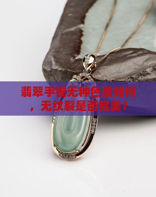翡翠手镯无种色质如何，无纹裂是否完美？