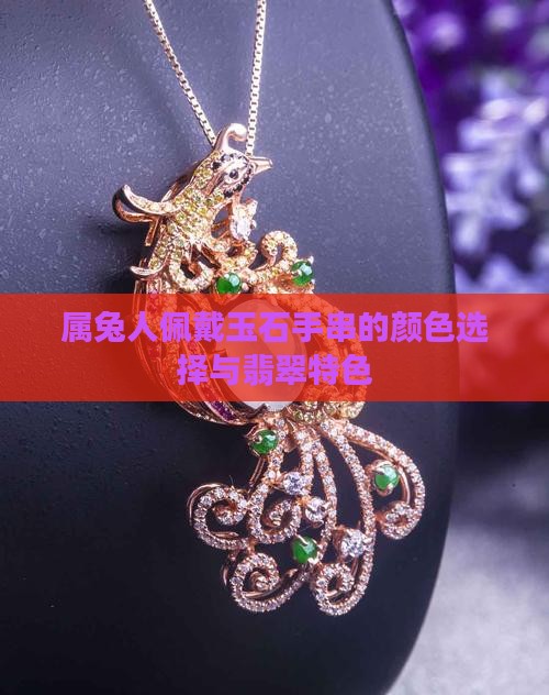 属兔人佩戴玉石手串的颜色选择与翡翠特色