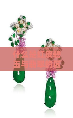 什么是红皮碧玉与翡翠的区别